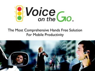 The Most Comprehensive Hands Free Solution
          For Mobile Productivity
 