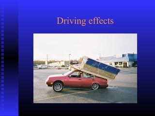 Driving effects
 