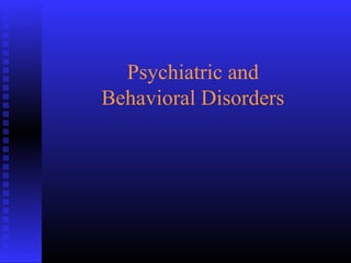 Psychiatric and
Behavioral Disorders
 