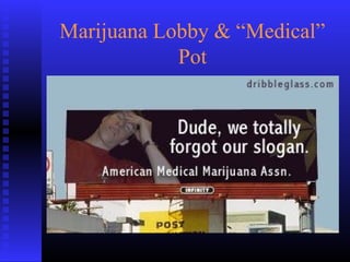 Marijuana Lobby & “Medical”
Pot
 