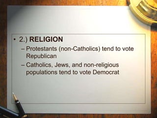 • 2.) RELIGION
– Protestants (non-Catholics) tend to vote
Republican
– Catholics, Jews, and non-religious
populations tend to vote Democrat
 