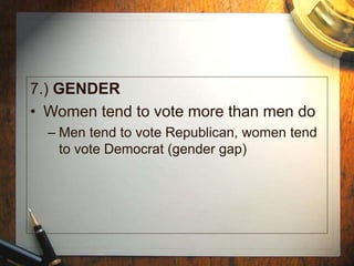 7.) GENDER
• Women tend to vote more than men do
– Men tend to vote Republican, women tend
to vote Democrat (gender gap)
 