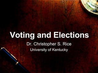 Voting and Elections Dr. Christopher S. Rice University of Kentucky 