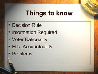 Things to know Decision Rule Information Required Voter Rationality Elite Accountability Problems 