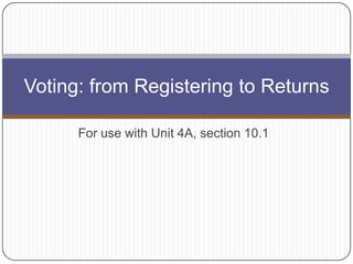 Voting: from Registering to Returns

      For use with Unit 4A, section 10.1
 