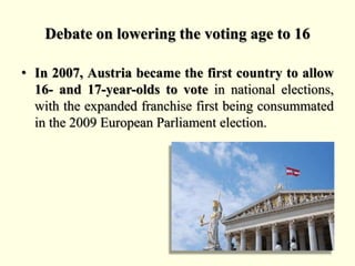 Voting ages around the world
• The arguments for lowering the voting generally
revolve around comparisons with non-elector...