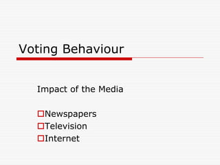 Voting Behaviour


  Impact of the Media

  Newspapers
  Television
  Internet
 