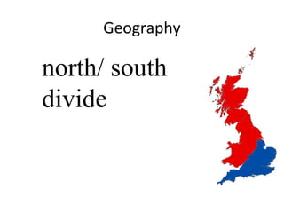 Geography
north/ south
divide
 