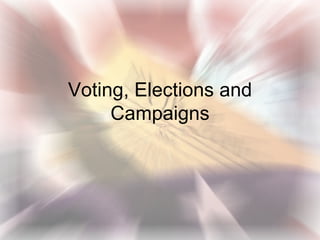 Voting, Elections and
     Campaigns
 