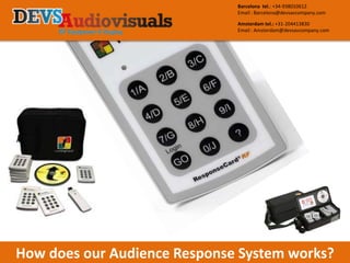How does our Audience Response System works?
Barcelona tel.: +34-938010612
Email : Barcelona@devsavcompany.com
Amsterdam tel.: +31-204413830
Email : Amsterdam@devsavcompany.com
 