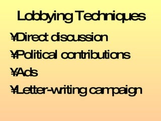 Lobbying Techniques Direct discussion Political contributions Ads Letter-writing campaign 
