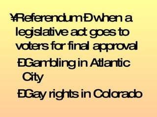 Referendum – when a legislative act goes to voters for final approval Gambling in Atlantic City Gay rights in Colorado 