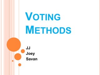 VOTING
METHODS
JJ
Joey
Savan
 