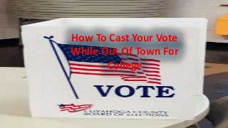 How To Cast Your Vote
While Out Of Town For
College
 