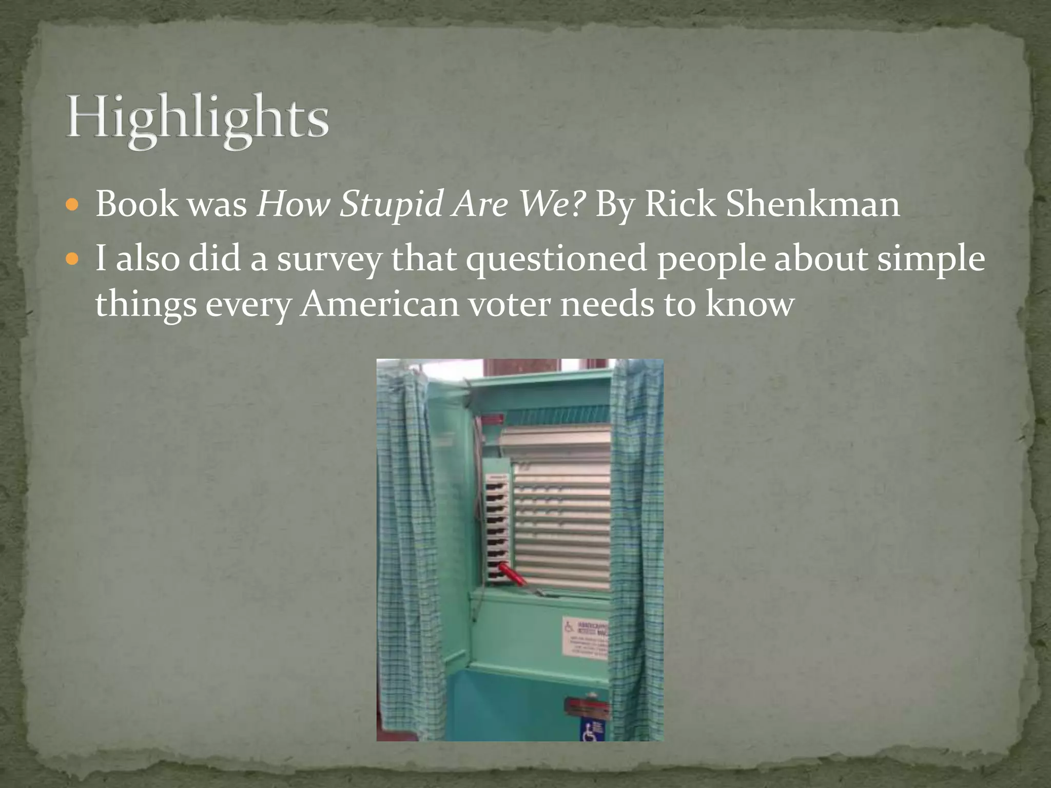 Book was How Stupid Are We? By Rick ShenkmanI also did a survey that questioned people about simple things every American voter needs to knowHighlights