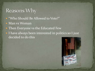 “Who Should Be Allowed to Vote?”Man vs WomanThen Everyone vs the Educated FewI have always been interested in politics so I just decided to do thisReasons Why
