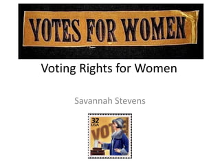 Voting Rights for Women
Savannah Stevens
 
