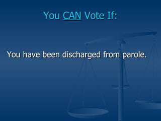 You  CAN  Vote If: <ul><li>You have been discharged from parole. </li></ul>