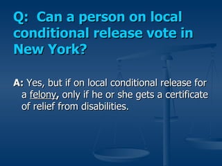Q:  Can a person on local conditional release vote in New York? <ul><li>A:  Yes, but if on local conditional release for a...