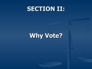 SECTION II: <ul><li>Why Vote? </li></ul>