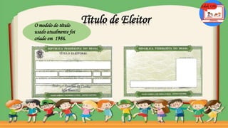 O modelo do título
usado atualmente foi
criado em 1986.
Título de Eleitor
 