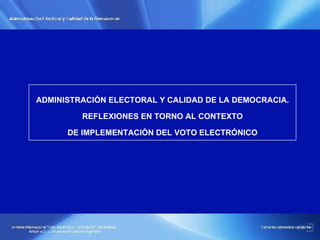 ADMINISTRACIÓN ELECTORAL Y CALIDAD DE LA DEMOCRACIA. REFLEXIONES EN TORNO AL CONTEXTO DE IMPLEMENTACIÓN DEL VOTO ELECTRÓNICO 