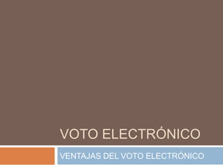 VOTO ELECTRÓNICO
VENTAJAS DEL VOTO ELECTRÓNICO