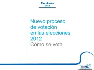 Nuevo proceso  de votación en las elecciones  2012  Cómo se vota  