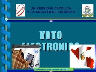 UNIVERSIDAD CATÓLICA
“LOS ÁNGELES DE CHIMBOTE”
VOTOVOTO
ELECTRONICOELECTRONICO
 