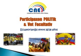 Ecuatorian@s entre 16/18 años
Participaxon POLiTik
& Vot Facultativ
 