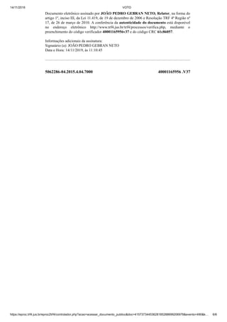 14/11/2019 VOTO
https://eproc.trf4.jus.br/eproc2trf4/controlador.php?acao=acessar_documento_publico&doc=41573734453628185288699206978&evento=490&k… 6/6
5062286-04.2015.4.04.7000 40001165956 .V37
Documento eletrônico assinado por JOÃO PEDRO GEBRAN NETO, Relator, na forma do
artigo 1º, inciso III, da Lei 11.419, de 19 de dezembro de 2006 e Resolução TRF 4ª Região nº
17, de 26 de março de 2010. A conferência da autenticidade do documento está disponível
no endereço eletrônico http://www.trf4.jus.br/trf4/processos/verifica.php, mediante o
preenchimento do código verificador 40001165956v37 e do código CRC 61c86057.
Informações adicionais da assinatura:
Signatário (a): JOÃO PEDRO GEBRAN NETO
Data e Hora: 14/11/2019, às 11:10:45
 