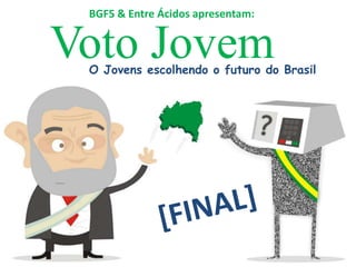 BGF5 & Entre Ácidos apresentam: Voto Jovem O Jovens escolhendo o futuro do Brasil [FINAL] 