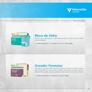 15
Aplicação com espessura de até 18mm sem problemas de retração ou secagem, indicado
para assentamento de revestimentos cerâmicos, porcelanatos, mármores, granitos,
ardósias e demais pedras naturais de grandes formatos em pisos, áreas internas e externas.
Uso: interno/externo | Cores: branca | Embalagens: 20kg
Grandes Formatos
Excelente para o assentamento e rejuntamento de blocos de vidro, em áreas internas,
externas e fachadas.
Uso: interno/externo | Cores: branca | Embalagens: 5kg e 20kg
Bloco de Vidro
Direcionadas
 