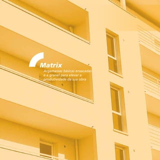 28
Matrix
Argamassas básicas ensacadas
e a granel para elevar a
produtividade da sua obra
 