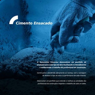 4
Cimentos
Qualidade e tradição para
construir e realizar
Cimento Ensacado
A Votorantim Cimentos desenvolveu um portfólio de
produtos para cada tipo de obra facilitando o entendimento
e melhorando o trabalho do profissional da construção.
Continuamos atendendo plenamente às normas, com a vantagem
de destacar o tipo de obra e a performance de cada cimento.
Desenvolver um portfólio que entende e melhora as atividades dos
profissionais da construção é respeitar o trabalho de cada um deles.
 