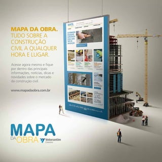 43
MAPA DA OBRA.
TUDO SOBRE A
CONSTRUÇÃO
CIVIL A QUALQUER
HORA E LUGAR.
Acesse agora mesmo e fique
por dentro das principais
informações, notícias, dicas e
novidades sobre o mercado
da construção civil.
www.mapadaobra.com.br
 