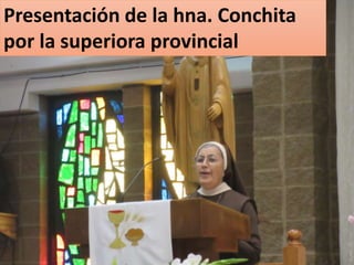 Presentación de la hna. Conchita
por la superiora provincial
 