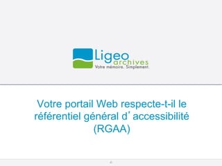 Votre portail Web respecte-t-il le
référentiel général d’accessibilité
(RGAA)
 