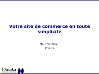 Votre site de commerce en toute simplicité Marc Schillaci  Oxatis 