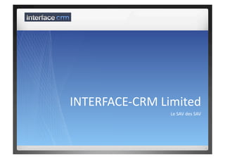 INTERFACE‐CRM Limited 
                Le SAV des SAV 
 