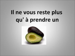 Il ne vous reste plus  qu' à prendre un 