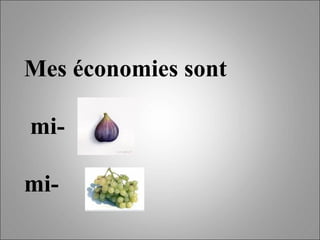 Mes économies sont mi-  mi-   