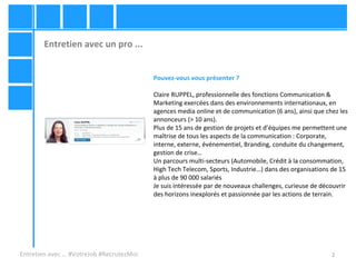 2
Entretien avec un pro ...
Entretien avec … #VotreJob #RecrutezMoi
Pouvez-vous vous présenter ?
Claire RUPPEL, profession...