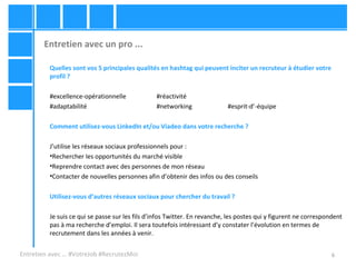 6
Entretien avec un pro ...
Entretien avec … #VotreJob #RecrutezMoi
Quelles sont vos 5 principales qualités en hashtag qui...
