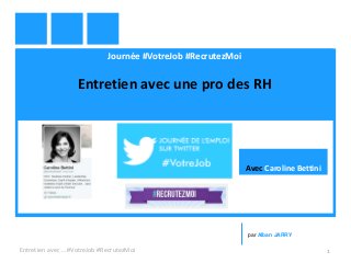 Journée #VotreJob #RecrutezMoi
Entretien avec une pro des RH
Entretien avec … #VotreJob #RecrutezMoi 1
par Alban JARRY
Avec Caroline Bettini
 