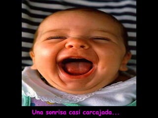 Una sonrisa casi carcajada...
 