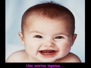 Una sonrisa ingenua...
 