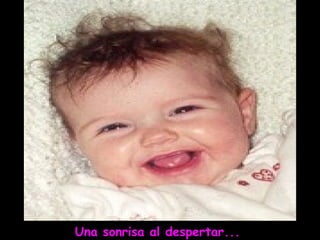 Una sonrisa al despertar...
 