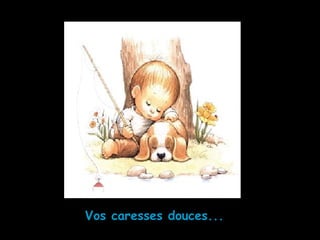 Vos caresses douces...
 