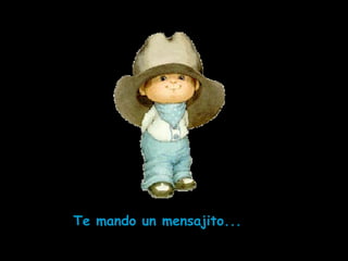 Te mando un mensajito...
 